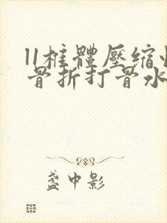 l1椎体压缩性骨折打骨水泥