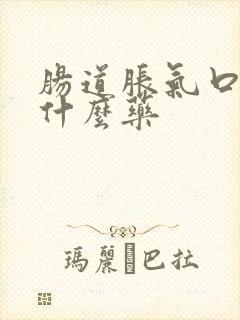 肠道胀气口臭吃什么药