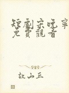 短剧宋晚宁裴羡免费观看