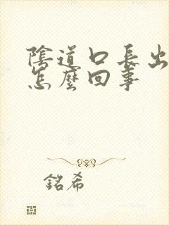 阴道口长出肉芽怎么回事