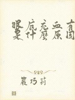 眼底充血有可能是什么原因造成的