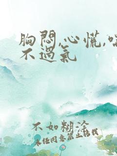 胸闷,心慌,喘不过气