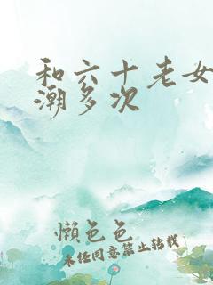 和六十老女人高潮多次