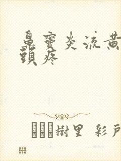 鼻窦炎流黄鼻涕头疼