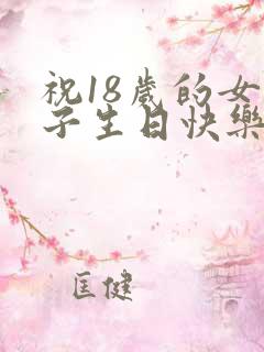 祝18岁的女孩子生日快乐的祝福语