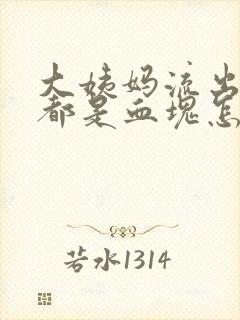 大姨妈流出来的都是血块怎么回事