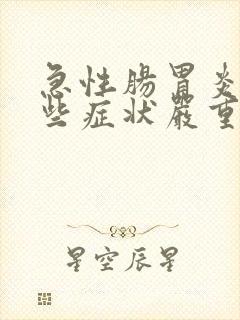 急性肠胃炎有哪些症状严重会怎样