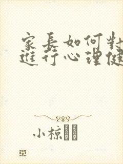 家长如何对孩子进行心理健康教育