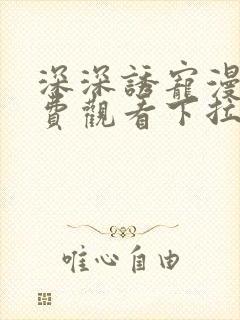 深深诱宠漫画免费观看下拉式古风漫