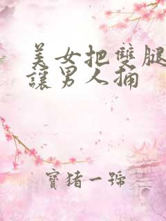 美女把双腿张开让男人捅