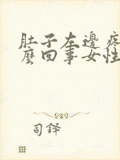 肚子左边疼是怎么回事女性