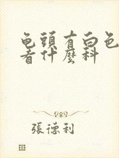 龟头有白色脓液看什么科