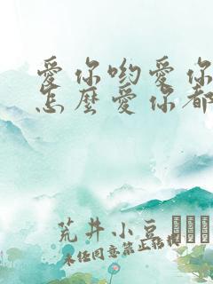 爱你哟爱你哟,怎么爱你都不够