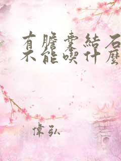 有胆囊结石的人不能吃什么东西