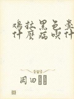 鸡拉黑色粪便是什么病吃什么药?