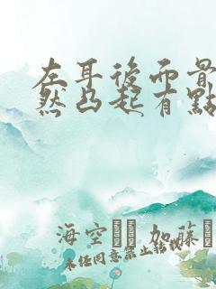 左耳后面骨头突然凸起有点痛