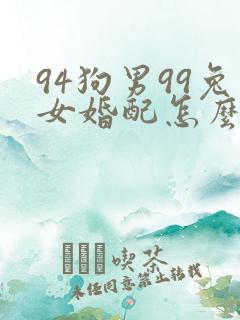 94狗男99兔女婚配怎么样