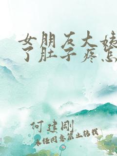 女朋友大姨妈来了肚子疼怎么安慰