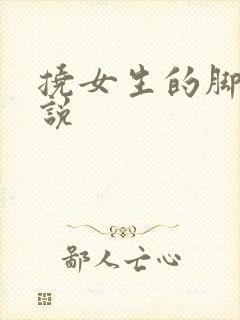 挠女生的脚心小说