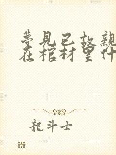 梦见已故亲人躺在棺材里什么预兆