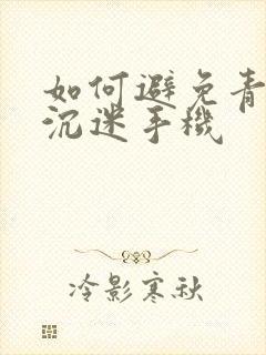 如何避免青少年沉迷手机