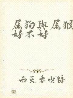 属狗与属猴婚配好不好