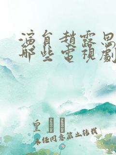 演员赵露思演过哪些电视剧