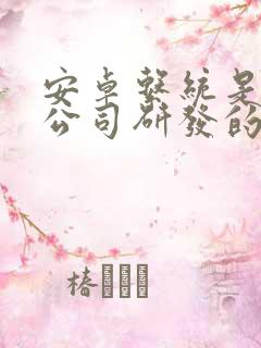 安卓系统是哪个公司研发的