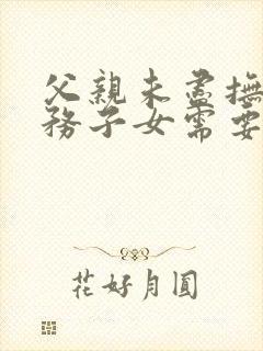 父亲未尽抚养义务子女需要赡养吗