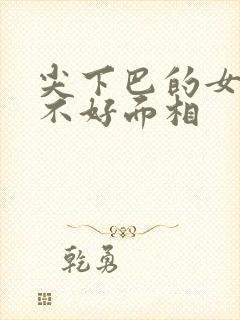 尖下巴的女人好不好面相