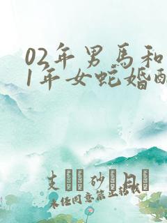 02年男马和01年女蛇婚配如何