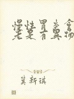 慢性胃炎会咽喉老是有异物感