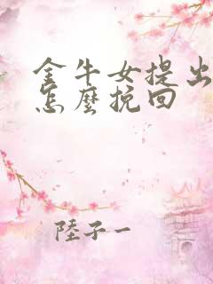 金牛女提出分手怎么挽回