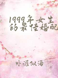 1999年女生的最佳婚配属相