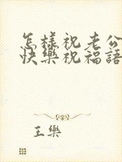 怎样祝老公生日快乐祝福语