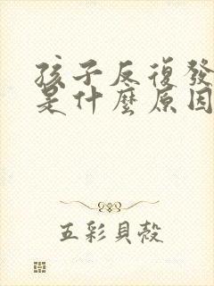 孩子反复发低烧是什么原因引起的