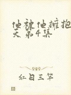 他被他拥抱那一天第4集