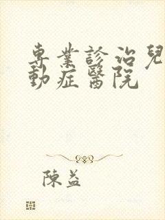 专业诊治儿童多动症医院