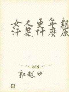 女人更年期出虚汗是什么原因引起的