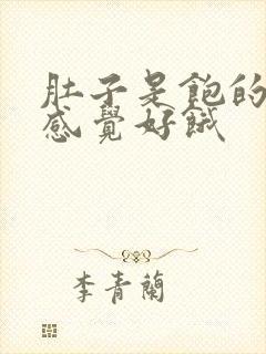 肚子是饱的但是感觉好饿