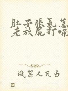 肚子胀气怎回事老放屁打嗝