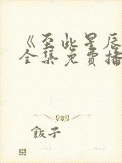 《至此星辰远》全集免费播放