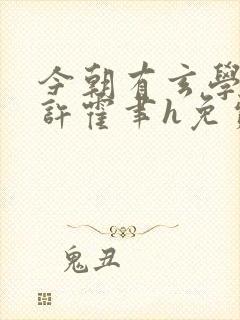 今朝有玄学甄许许霍聿h免费阅读