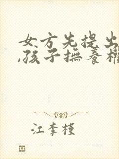 女方先提出离婚,孩子抚养权该归谁