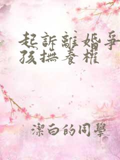 起诉离婚争取小孩抚养权