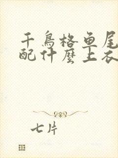 千鸟格鱼尾裙搭配什么上衣好看