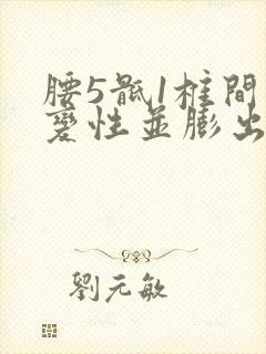 腰5骶1椎间盘变性并膨出