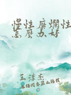 慢性糜烂性胃炎怎么办好