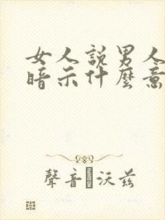 女人说男人老了暗示什么意思