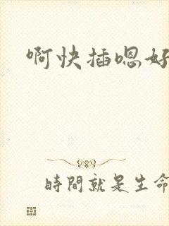 啊快插嗯好爽啊